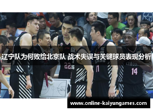 辽宁队为何败给北京队 战术失误与关键球员表现分析 辽宁队为何败给北京队 战术失误与关键球员表现分析